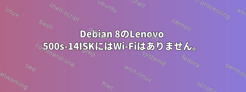 Debian 8のLenovo 500s-14ISKにはWi-Fiはありません。