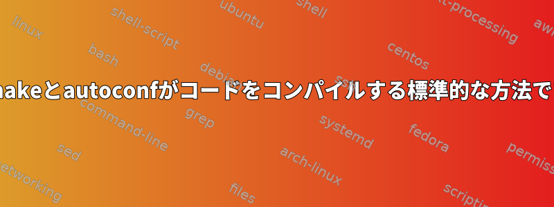 automakeとautoconfがコードをコンパイルする標準的な方法ですか？