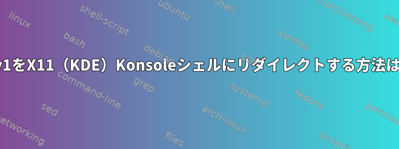 tty1をX11（KDE）Konsoleシェルにリダイレクトする方法は？