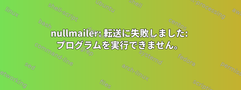 nullmailer: 転送に失敗しました: プログラムを実行できません。