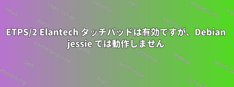 ETPS/2 Elantech タッチパッドは有効ですが、Debian jessie では動作しません