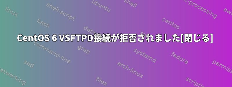 CentOS 6 VSFTPD接続が拒否されました[閉じる]