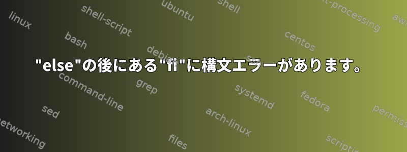 "else"の後にある"fi"に構文エラーがあります。