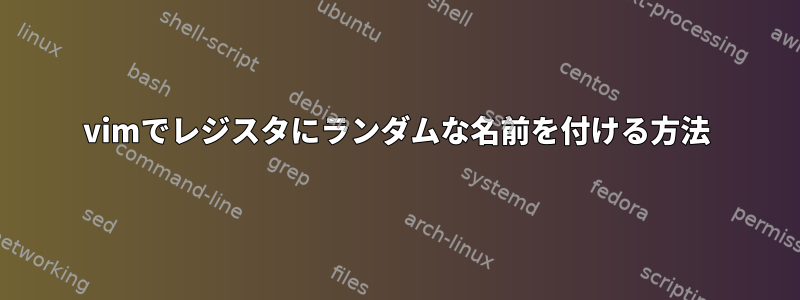 vimでレジスタにランダムな名前を付ける方法