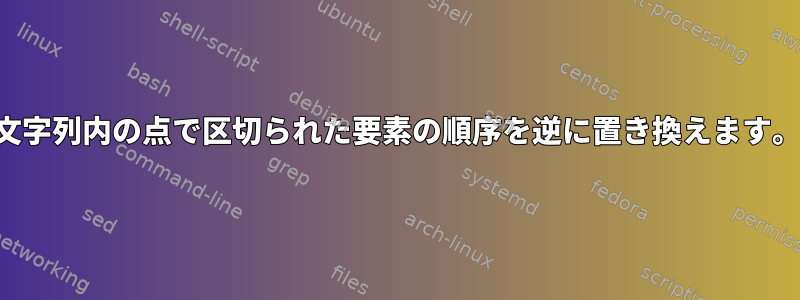 文字列内の点で区切られた要素の順序を逆に置き換えます。