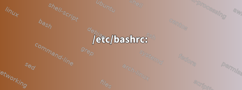 /etc/bashrc: