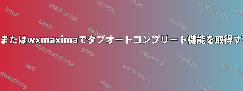 maximaまたはwxmaximaでタブオートコンプリート機能を取得するには？