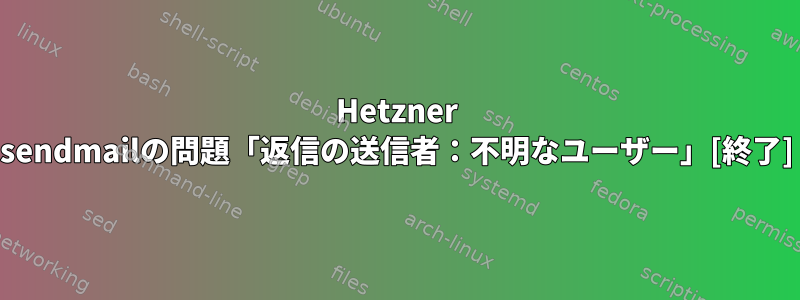 Hetzner sendmailの問題「返信の送信者：不明なユーザー」[終了]