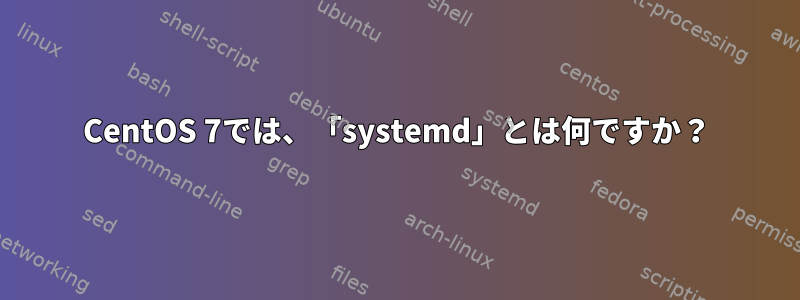 CentOS 7では、「systemd」とは何ですか？