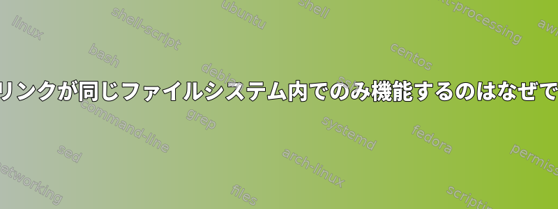 ハードリンクが同じファイルシステム内でのみ機能するのはなぜですか？