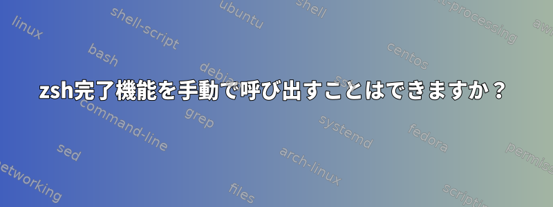 zsh完了機能を手動で呼び出すことはできますか？