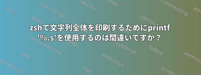 zshで文字列全体を印刷するためにprintf '％.s'を使用するのは間違いですか？