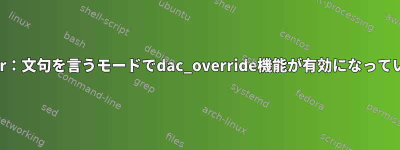 Apparmor：文句を言うモードでdac_override機能が有効になっていますか？