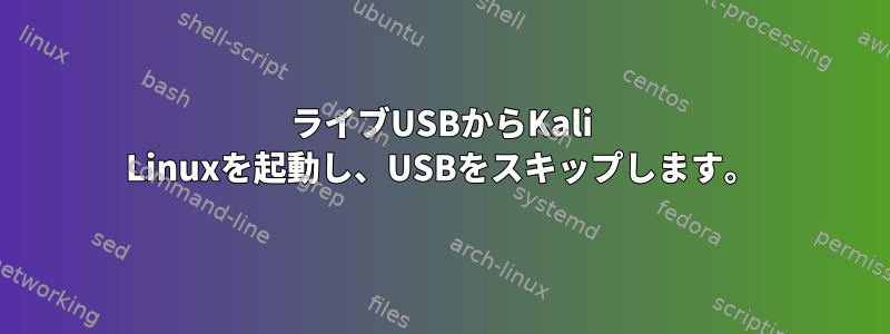 ライブUSBからKali Linuxを起動し、USBをスキップします。