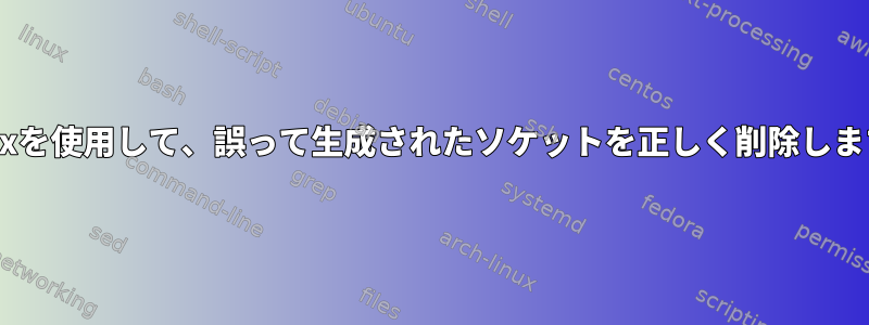 tmuxを使用して、誤って生成されたソケットを正しく削除します。