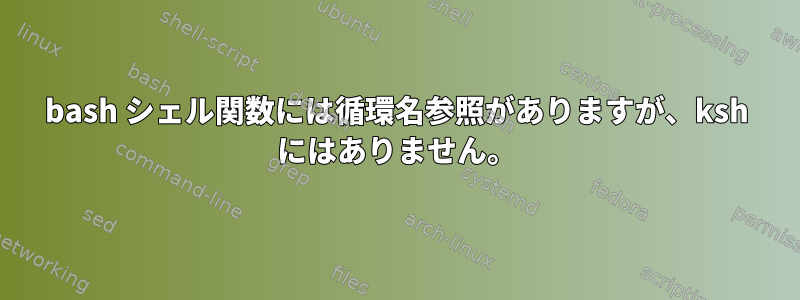 bash シェル関数には循環名参照がありますが、ksh にはありません。