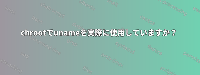 chrootでunameを実際に使用していますか？