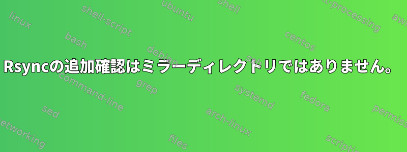 Rsyncの追加確認はミラーディレクトリではありません。