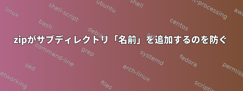 zipがサブディレクトリ「名前」を追加するのを防ぐ