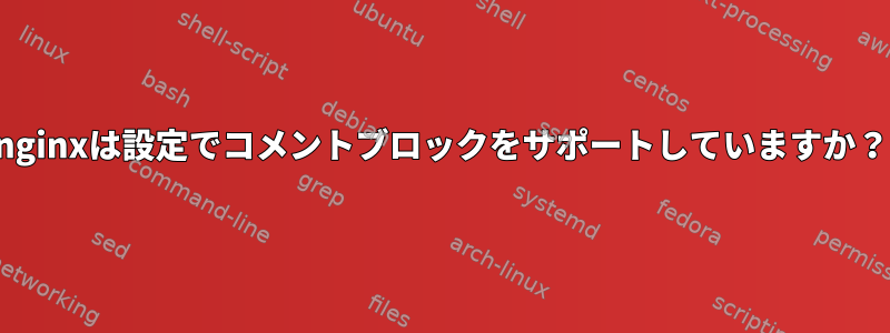 nginxは設定でコメントブロックをサポートしていますか？