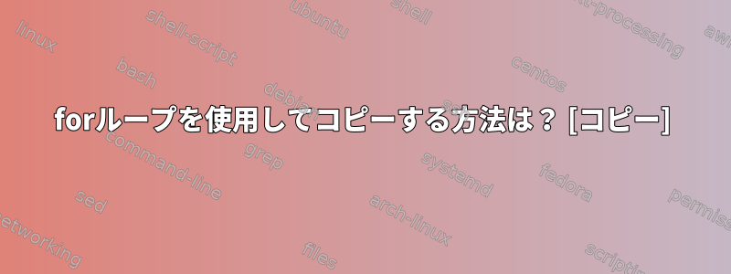 forループを使用してコピーする方法は？ [コピー]