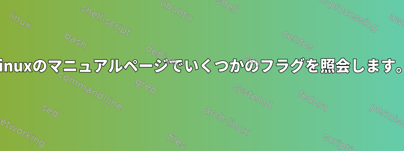 Linuxのマニュアルページでいくつかのフラグを照会します。