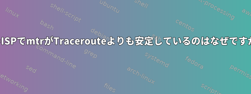 私のISPでmtrがTracerouteよりも安定しているのはなぜですか？