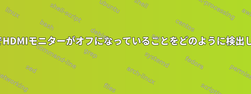 UbuntuでHDMIモニターがオフになっていることをどのように検出しますか？