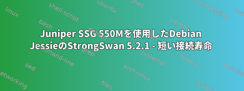 Juniper SSG 550Mを使用したDebian JessieのStrongSwan 5.2.1 - 短い接続寿命