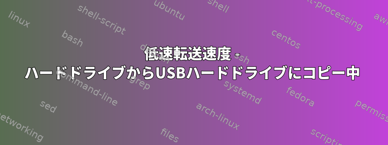 低速転送速度 - ハードドライブからUSBハードドライブにコピー中