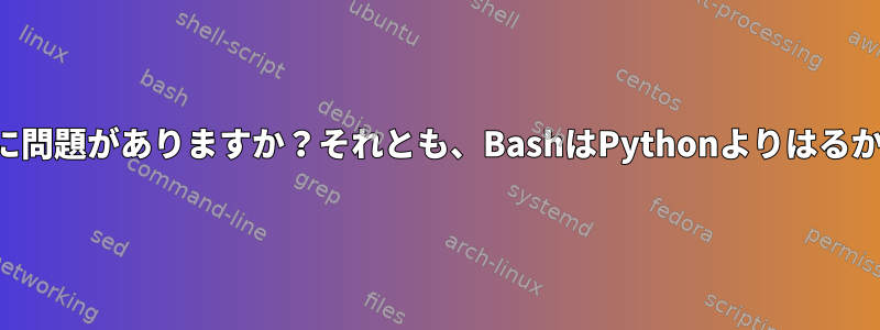 私のスクリプトに問題がありますか？それとも、BashはPythonよりはるかに遅いですか？