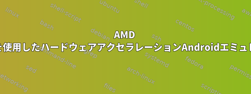 AMD GPUを使用したハードウェアアクセラレーションAndroidエミュレータ