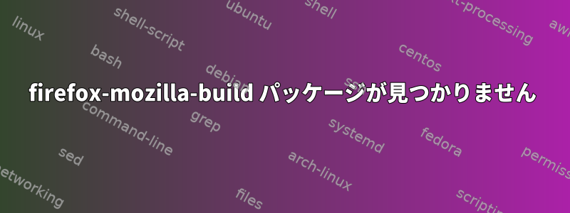 firefox-mozilla-build パッケージが見つかりません