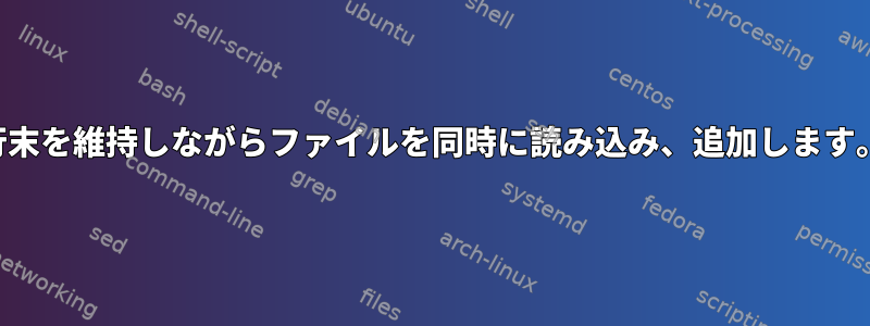 行末を維持しながらファイルを同時に読み込み、追加します。