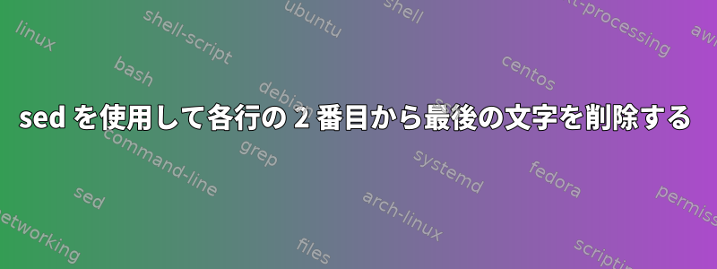 sed を使用して各行の 2 番目から最後の文字を削除する