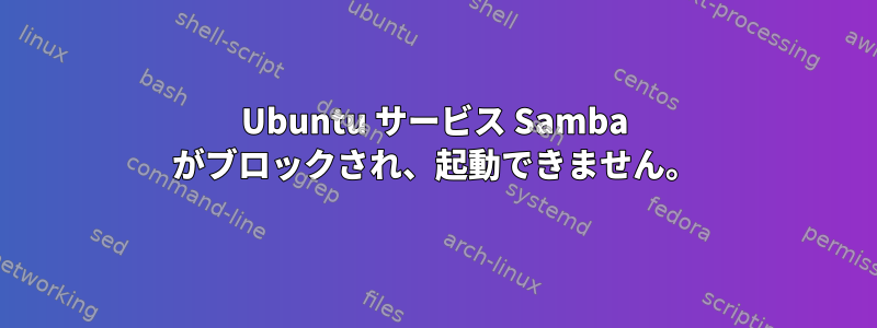 Ubuntu サービス Samba がブロックされ、起動できません。