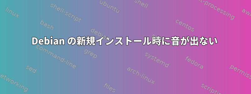 Debian の新規インストール時に音が出ない