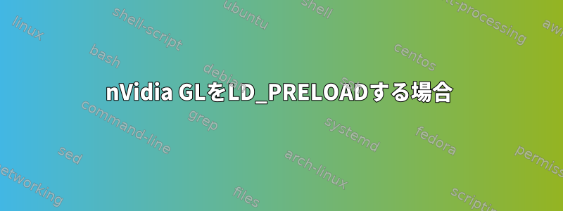 nVidia GLをLD_PRELOADする場合