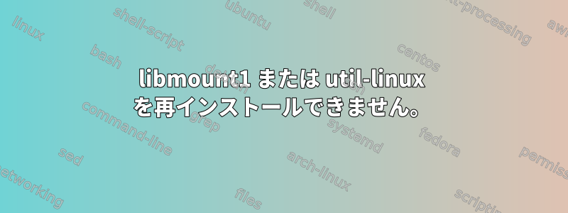 libmount1 または util-linux を再インストールできません。