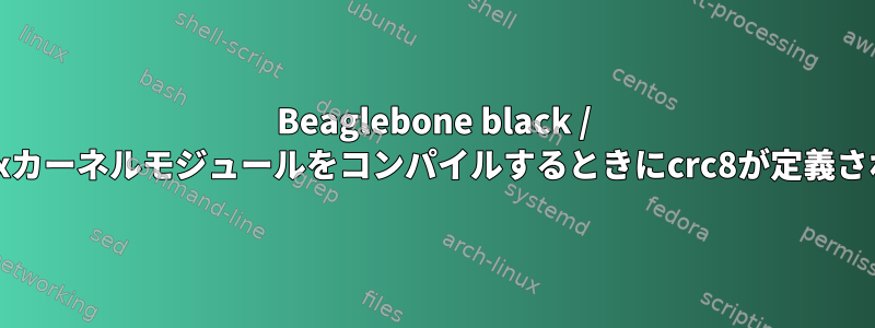 Beaglebone black / DebianでLinuxカーネルモジュールをコンパイルするときにcrc8が定義されていません。