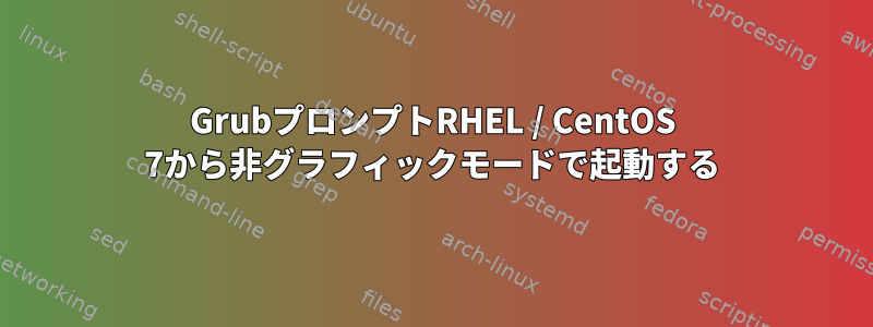 GrubプロンプトRHEL / CentOS 7から非グラフィックモードで起動する