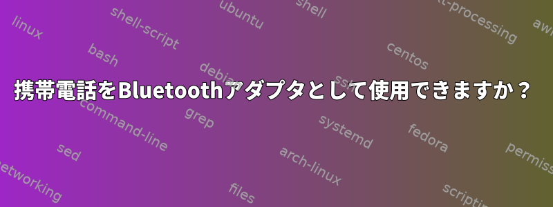 携帯電話をBluetoothアダプタとして使用できますか？