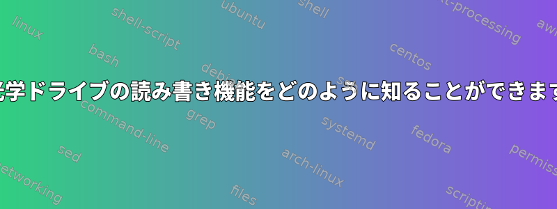 私の光学ドライブの読み書き機能をどのように知ることができますか？