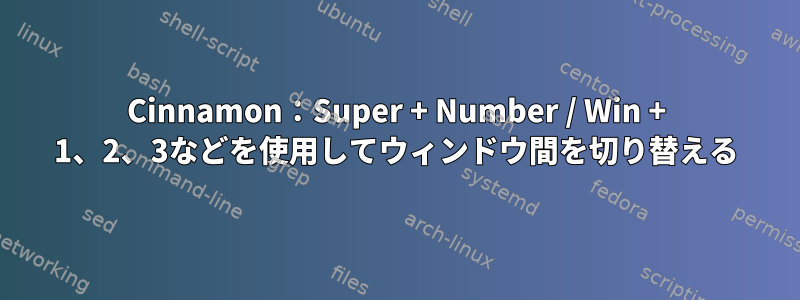 Cinnamon：Super + Number / Win + 1、2、3などを使用してウィンドウ間を切り替える