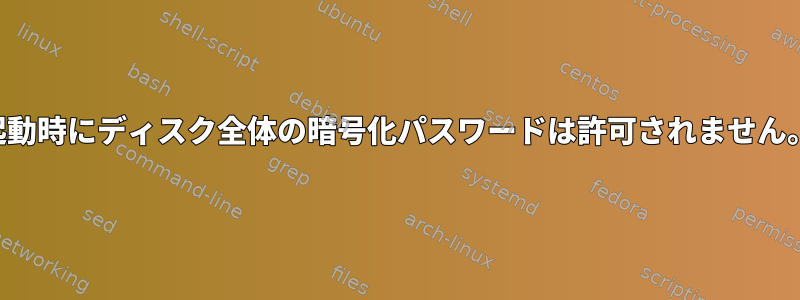 起動時にディスク全体の暗号化パスワードは許可されません。