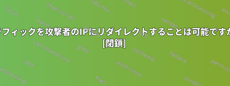 トラフィックを攻撃者のIPにリダイレクトすることは可能ですか？ [閉鎖]