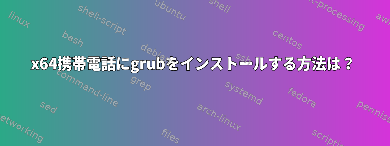 x64携帯電話にgrubをインストールする方法は？