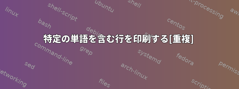 特定の単語を含む行を印刷する[重複]