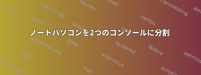 ノートパソコンを2つのコンソールに分割