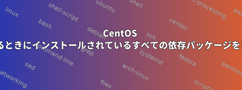 CentOS 7からパッケージを削除するときにインストールされているすべての依存パッケージをどのように削除しますか？